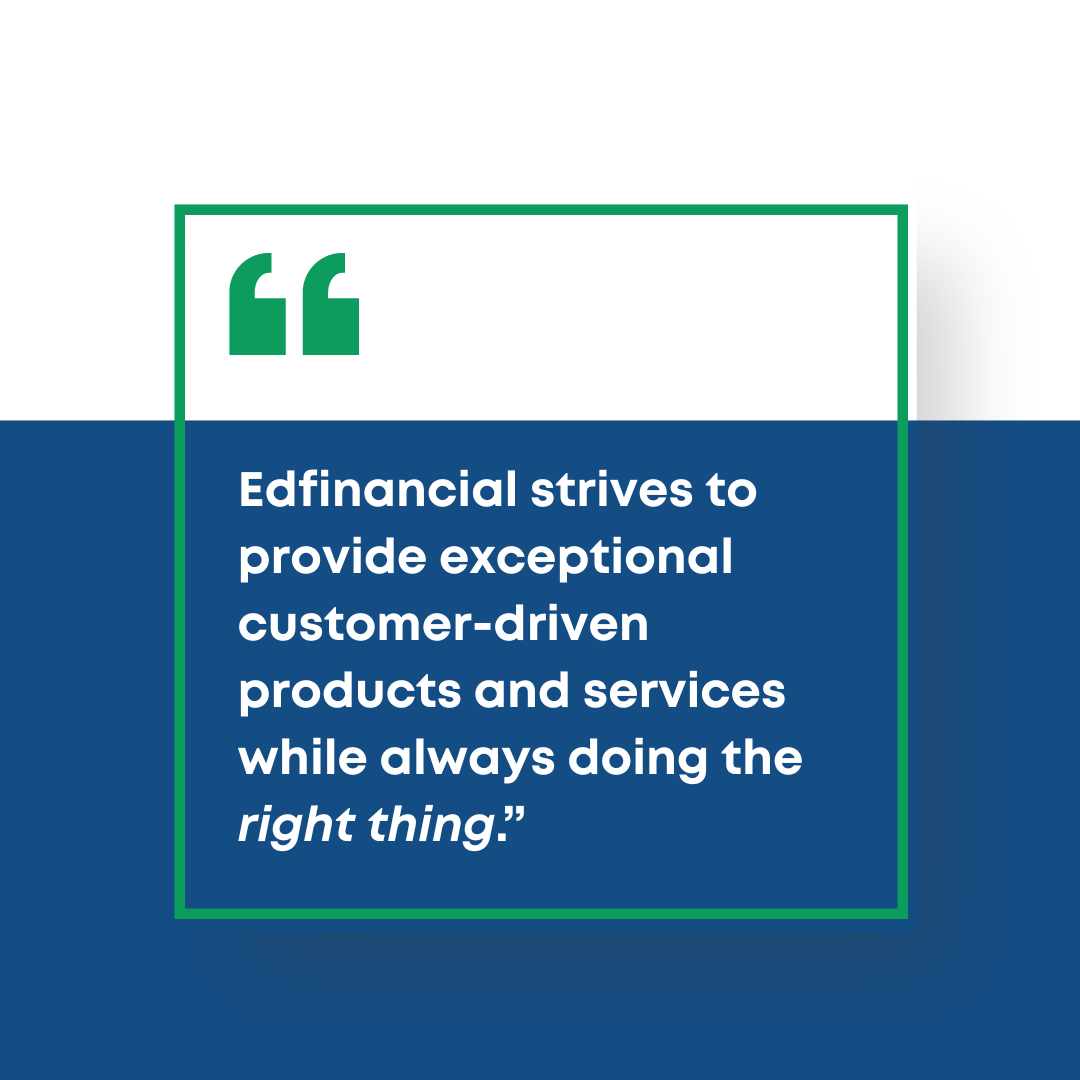 Edfinancial Mission statement: Edfinancial strives to provide exceptional customer-driven products and services while always doing the right thing.
